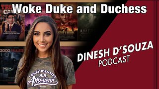 The Woke Duke and Duchess Dinesh D’Souza Podcast Ep 469