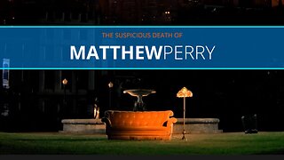 THE SUSPICIOUS DEATH OF: MATTHEW PERRY