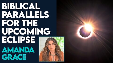 Amanda Grace: Biblical Parallels for the Upcoming Eclipse! | April 4 2024