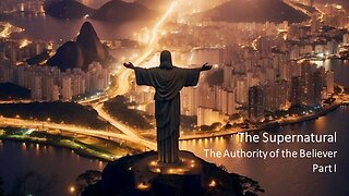 The Supernatural - The Authority of the Believer (Part I)