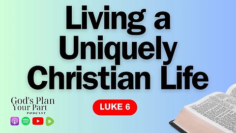 Luke 6 | The Sermon on the Plain and Living a Life That Is Uniquely Christian