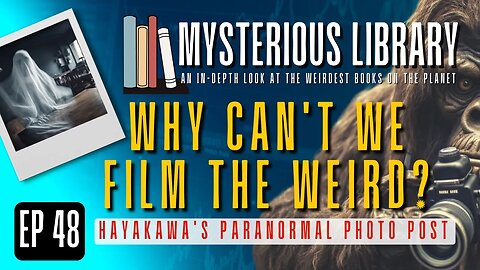 Why Can't We Photograph the Weird? | Mysterious Library #48