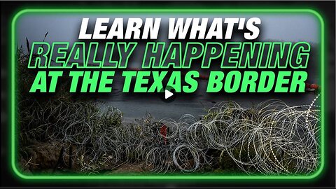 Learn What's Really Happening With The Texas Border Crisis