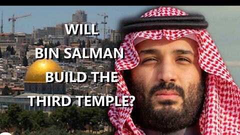 WILL BIN SALMAN BUILD THE THIRD TEMPLE?