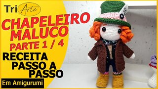 RECEITA AMIGURUMI | CHAPELEIRO MALUCO | PARTE 1 / 4