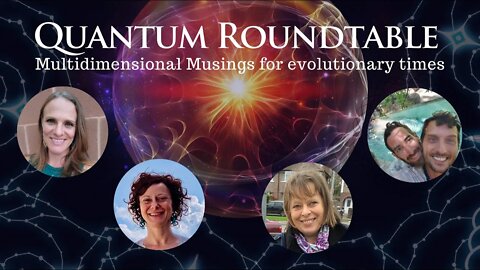 Quantum Roundtable ~ Multidimensional Musings for Evolutionary Times