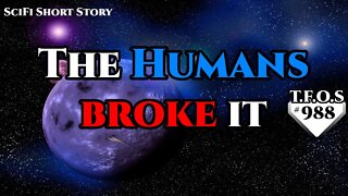 The Humans broke it by yousureimnotarobot | Humans are space Orcs | HFY | TFOS988