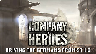 Company of Heroes: Driving the Germans from St. Lo