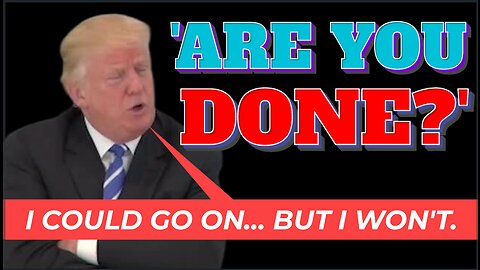Lawyers Just Can't Seem To Stump Trump! Angrily Asking, 'Are You Done?'