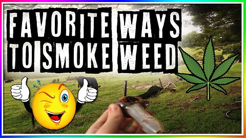 FAVORITE WAYS TO SMOKE WEED! (Personal Opinion)