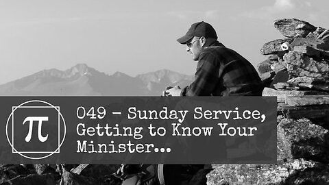 049 - Sunday Service, Getting to Know Your Minister...