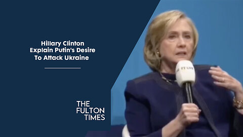 Hillary Clinton Explain Putin's Desire To Attack Ukraine