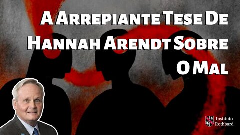 A Arrepiante Tese De Hannah Arendt Sobre O Mal - Lawrence W. Reed