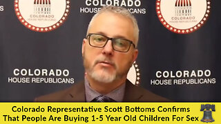 Colorado Representative Scott Bottoms Confirms That People Are Buying 1-5 Year Old Children For Sex