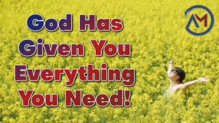 God Has Given You Everything You Need!
