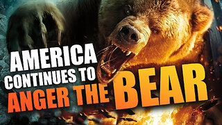 America Continues to Anger the Bear 06/20/2023