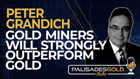 Peter Grandich: Gold Miners Will Strongly Outperform Gold