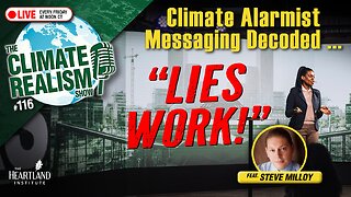 Climate Alarmist Messaging Decoded: Lies Work - The Climate Realism Show #116