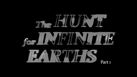 Consider the following... the "Hunt for Infinite Earths" Part 1 (Need Help)