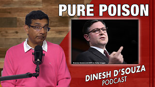 PURE POISON Dinesh D’Souza Podcast Ep763