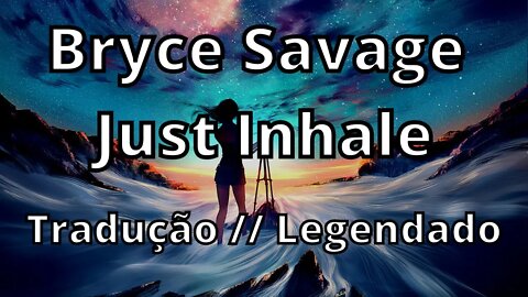 Bryce Savage - Just Inhale ( Tradução // Legendado )