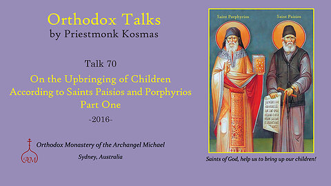 Talk 70: On the Upbringing of Children According to Saints Paisios and Porphyrios - Part 1