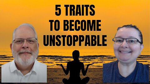 Master These Traits To Become Unstoppable In Life!