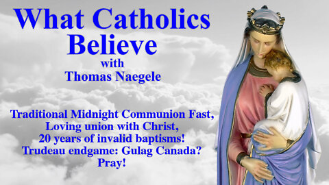 Traditional Midnight Communion Fast, Loving union with Christ, 20 years of invalid baptisms! Trudeau endgame: Gulag Canada? Pray!