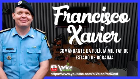 CEL PM FRANCISCO - COMANDANTE GERAL DA POLÍCIA MILITAR DO ESTADO DE RORAIMA - Voice PodCast #111