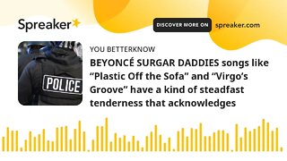 BEYONCÉ SURGAR DADDIES songs like “Plastic Off the Sofa” and “Virgo’s Groove” have a kind of steadfa