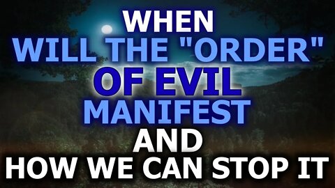 When The "Order" Of EVIL Will Manifest - THIS Is How We Can Stop It