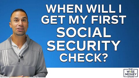 When Will I Get My First Social Security Check?