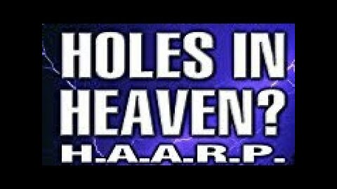 'HAARP' "HOLES IN HEAVEN DOCUMENTARY"