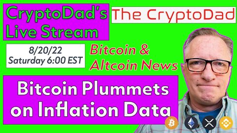 CryptoDad’s Live Q & A 6:00 PM EST Saturday 8-20-22 Bitcoin Plummets on Inflation Data