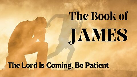 The Lord Is Coming, Be Patient - James 5:7-11