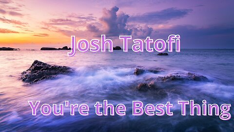 "You're the Best Thing" by Josh Tatofi...lyrics....love song...