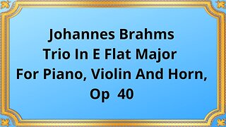 Johannes BrahmsTrio In E Flat Major For Piano, Violin And Horn, Op 40