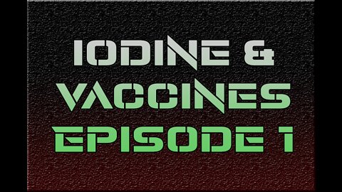 Iodine & Vaccines Episode 1