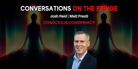 Conscious Conspiracy | w/ Josh Reid & Matt Presti | Conversations On The Fringe
