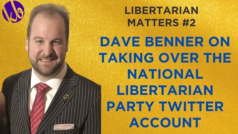 Libertarian Matters #2: Dave Benner on taking over the national Libertarian Party Twitter