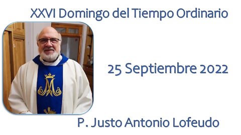 Vigésimo sexto domingo del tiempo ordinario. P. Justo Antonio Lofeudo. (25.09.2022)