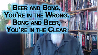 Beer and Bong, You’re in the Wrong. Bong and Beer, You’re in the Clear