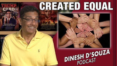 CREATED EQUAL Dinesh D’Souza Podcast Ep612