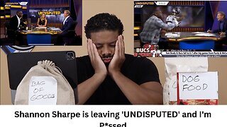 Shannon Sharpe is leaving 'UNDISPUTED' and I'm P*ssed