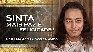 PARAMAHANSA YOGANANDA COMO SENTIR MAIS PAZ E FELICIDADE