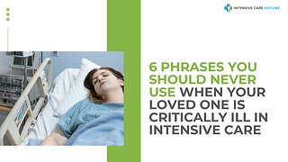 6 Phrases You Should Never Use When Your Loved One is Critically Ill in Intensive Care