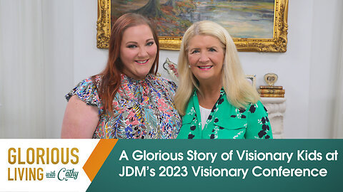 Glorious Living with Cathy: A Glorious Story of Visionary Kids at JDM’s 2023 Visionary Conference