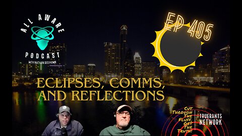 All Aware EP 405 - Eclipses, Comms, and Reflections