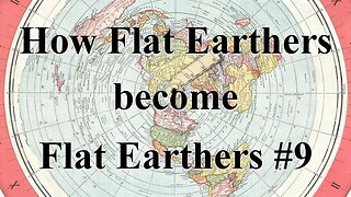 How Flat Earthers become Flat Earthers #9 - An Englishman's Views
