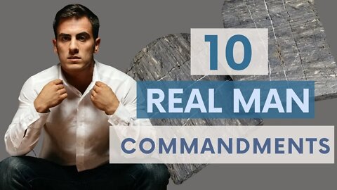 10 Commandments for being a Real Man (To these things and change the world)